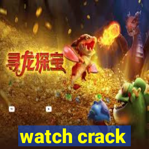 watch crack